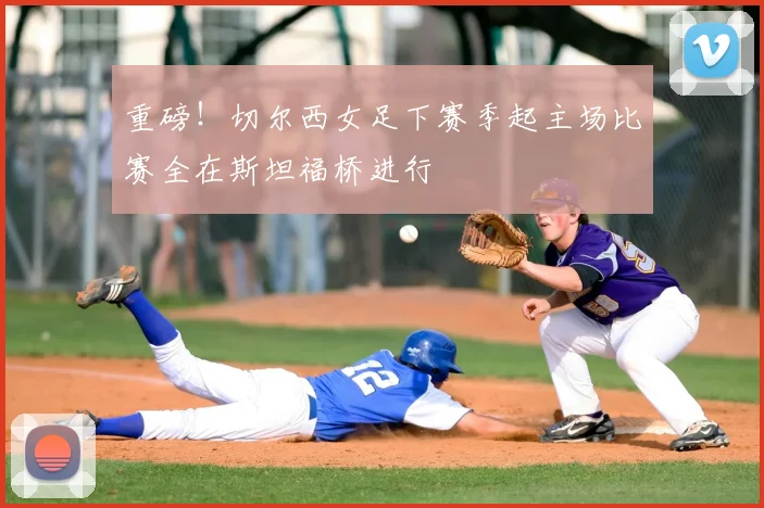重磅！切尔西女足下赛季起主场比赛全在斯坦福桥进行